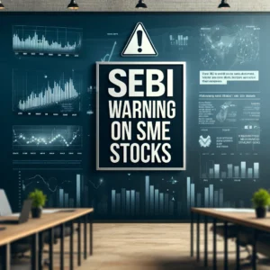 SEBI Issues Warning on SME Stocks: Cautions Investors Amid Concerns Over Exaggerated Claims and Market Manipulation