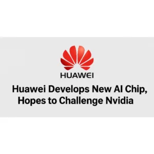 Huawei Develops New AI Chip, Hopes to Challenge Nvidia: WSJ