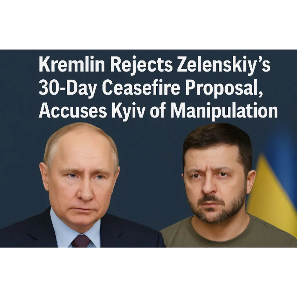 Kremlin Rejects Zelenskiy’s 30-Day Ceasefire Proposal, Accuses Kyiv of Manipulation