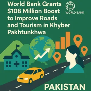 World Bank Grants $108 Million Boost to Improve Roads and Tourism in Khyber Pakhtunkhwa