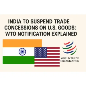India to Suspend Trade Concessions on U.S. Goods: WTO Notification Explained