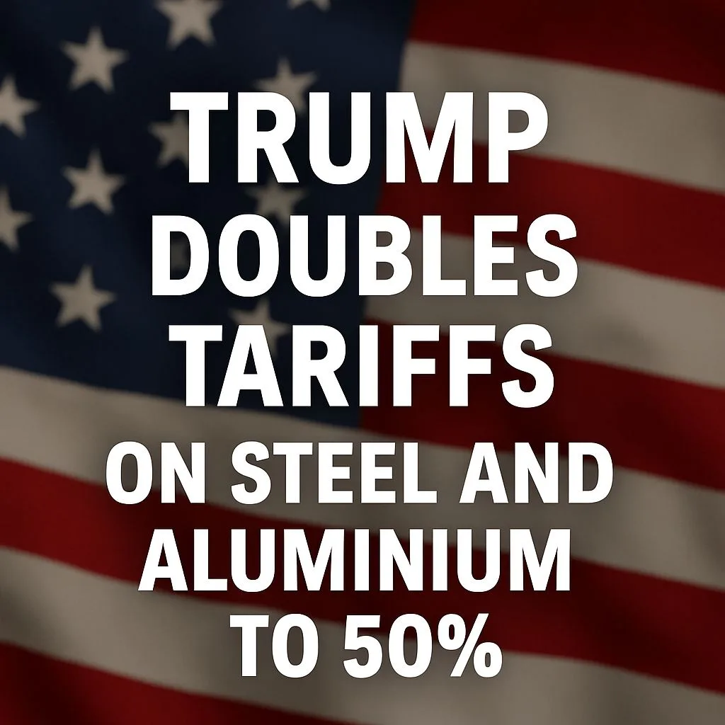 Trump Doubles Tariffs on Steel and Aluminium to 50%: What It Means for Global Trade