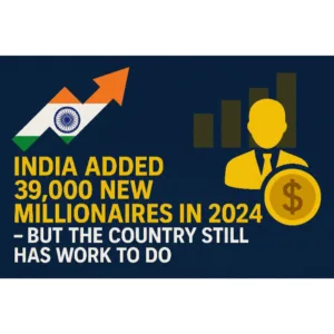 India Added 39,000 New Millionaires in 2024 – But the Country Still Has Work to Do